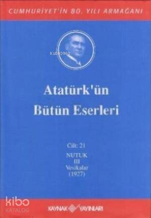  Atatürkün Bütün Eserleri (Cilt 21) Nutuk 3 Vesikalar (1927) | Mustafa Kemal Atatürk | Kaynak Yayınları | 9789753434966 | 