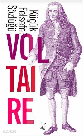  Küçük Felsefe Sözlüğü | Küçük Felsefe Sözlüğü | Voltaire (François Marie Arouet Voltaire) | Halil Gökhan | Kafekültür Yayıncılık | 9786051430492 