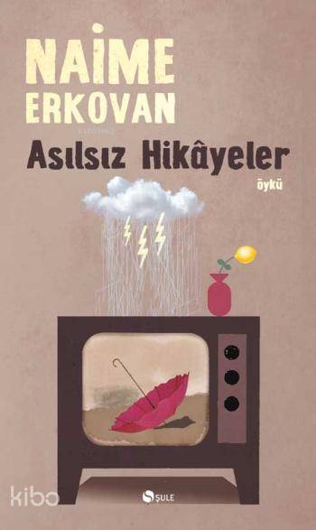  Asılsız Hikâyeler | Asılsız Hikâyeler | Naime Erkovan | Şule Yayınları | 9786054498734 