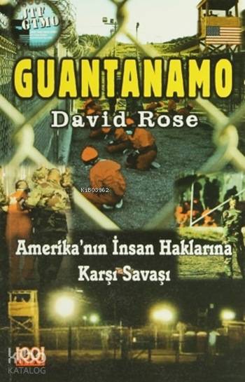 Guantanamo Amerikanın İnsan Haklarına Karşı Savaşı | David Rose | Şule Gülmen | İsmail Şallı | 1001 Kitap Yayınları | 9789758992027 | 