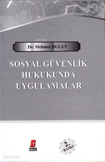  Sosyal Güvenlik Hukukunda Uygulamalar | Sosyal Güvenlik Hukukunda Uygulamalar | Mehmet Bulut | Bilge Yayınevi Hukuk Yayınları | 9786054490936 