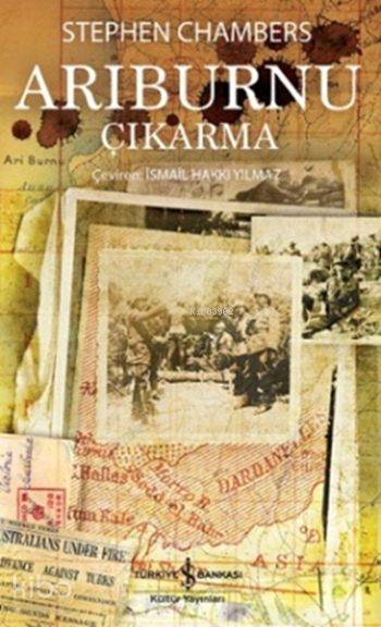  Arıburnu Çıkarma | Arıburnu Çıkarma | Stephen Chambers | İsmail Hakkı Yılmaz | Türkiye İş Bankası Kültür Yayınları | 9786053324324 