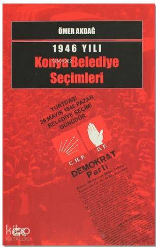  1946 Yılı Konya Belediye Seçimleri Yuttaş 26 Mayıs 1946 Pazar Belediye Seçimi Günüdür | 1946 Yılı Konya Belediye Seçimleri Yuttaş 26 Mayıs 1946 Pazar Belediye Seçimi Günüdür | Ömer Akdağ | Gençlik Kitabevi | 9786055583378 