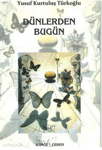  Dünlerden Bugün | Dünlerden Bugün | Şeref Kurtiş | Yusuf Kurtuluş Türkoğlu | Ceren Yayıncılık ve Kitabevi | 9786055553012 