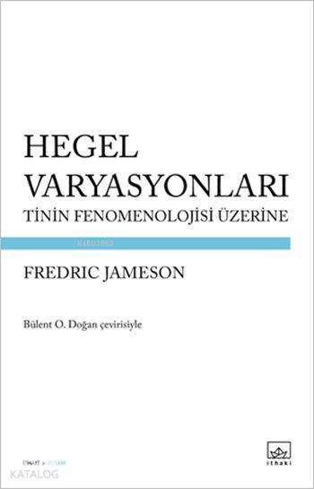  Hegel Varyasyonları Tinin Fenomenolojisi Üzerine | Fredric Jameson | Bülent O Doğan | Şükrü Karakoç | Tuğçe Nida Sevin | Tuğçe Aysu | İthaki Yayınları | 9786053755371 | 