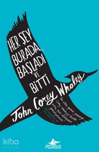  Her Şey Burada Başladı Ve Bitti (Ciltli) | Begüm Berkman Padar | Pınar Yıldız | Ilgın Berivan Yıldız | John Corey Whaley | Pegasus Yayıncılık | 9786053437949 | 