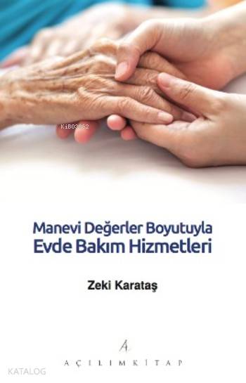  Manevi Değerler Boyutuyla Evde Bakım Hizmetleri | Tekin Öztürk | Zeki Karataş | Açılım Kitap | 9786059608015 | 