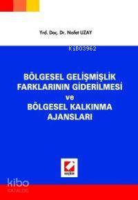  Bölgesel Gelişmişlik Farklarının Giderilmesi ve Bölgesel Kalkınma Ajan | Bölgesel Gelişmişlik Farklarının Giderilmesi ve Bölgesel Kalkınma Ajan | Nisfet Uzay | Seçkin Yayıncılık | 9789750200670 