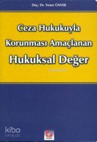  Ceza Hukukuyla Korunması Amaçlanan Hukuksal Değer | Ceza Hukukuyla Korunması Amaçlanan Hukuksal Değer | Yener Ünver | Seçkin Yayıncılık | 9789753475754 