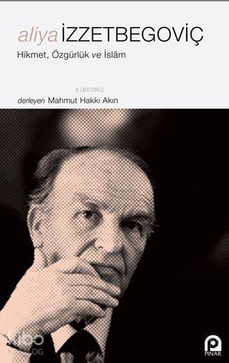  Aliya İzzetbegoviç Hikmet Özgürlük ve İslâm | Aliya İzzetbegoviç Hikmet Özgürlük ve İslâm | Aliya İzzetbegoviç | Mahmut Hakkı Akın | Pınar Yayınları | 9789753524889 