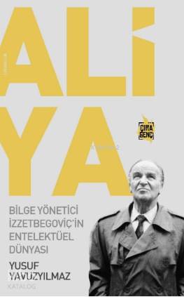  Aliya Bilge Yönetici İzzetbegoviçin Entelektüel Dünyası | Aliya Bilge Yönetici İzzetbegoviçin Entelektüel Dünyası | Yusuf Yavuzyılmaz | Abdullah Yusufoğlu | Ömer Faruk Yıldız | Hasan Güler | Mehdi Yılmaz | Çıra Yayınları | 9786057901439 