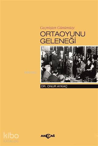  Geçmişten Günümüze Ortaoyunu Geleneği | Geçmişten Günümüze Ortaoyunu Geleneği | Onur Aykaç | Akçağ Basım Yayım Pazarlama | 9786053425045 