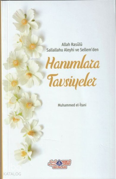  Allah Rasûlü Sallahu Aleyhi Ve SellemDen Hanımlara Tavsiyeler | Allah Rasûlü Sallahu Aleyhi Ve SellemDen Hanımlara Tavsiyeler | Muhammed El İtani | Halime Yılmaz | Nebevi Hayat Yayınları | 9786055089955 
