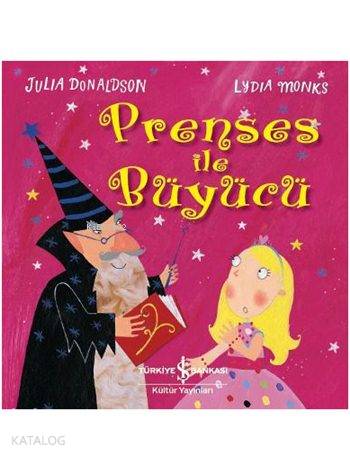  Prenses ile Büyücü | Julia Donaldson | Ali Berktay | Nevin Avan Özdemir | Lydia Monks | Türkiye İş Bankası Kültür Yayınları | 9786053328650 | 