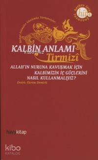  Kalbin Anlamı Allahın Nuruna Kavuşmak İçin Kalbimizin İç Güçlerini Nasıl Kullanmalıyız | Hakim Tirmizi | Ekrem Demirli | Hayy Kitap | 9789759059279 | 