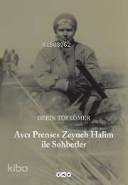  Avcı Prenses Zeyneb Halim ile Sohbetler | Derin Türkömer | Raşit Çavaş | Nahide DikelBanu Çimen | Fulya Tükel | Yapı Kredi Yayınları ( YKY ) | 9789750813955 | 