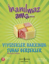  İnanılmaz Ama Yiyecekler Hakkında Tuhaf Gerçekler | İnanılmaz Ama Yiyecekler Hakkında Tuhaf Gerçekler | Richard Platt | Türkiye İş Bankası Kültür Yayınları | 9789944883795 