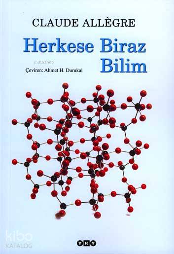  Herkese Biraz Bilim (Küçük Boy) | Herkese Biraz Bilim (Küçük Boy) | Claude Allègre | Ahmet H Durukal | Yapı Kredi Yayınları ( YKY ) | 9789750816628 