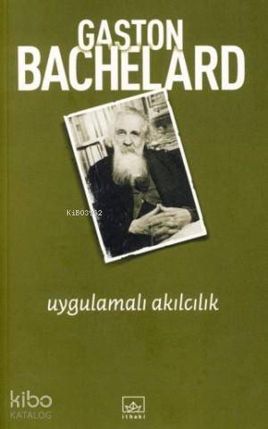  Uygulamalı Akılcılık | Gaston Bachelard | Emine Sarıkartal | İthaki Yayınları | 9786053750178 | 