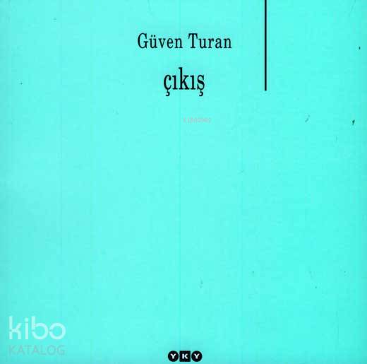  Çıkış | Çıkış | Güven Turan | Editör Fahri Güllüoğlu Kapak Tasarımı Nahide Dikel | Yapı Kredi Yayınları ( YKY ) | 9789750813498 