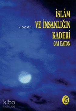  İslam ve İnsanlığın Kaderi | İslam ve İnsanlığın Kaderi | Gai Eaton | İnsan Durdu | İnsan Yayınları | 9789757732358 