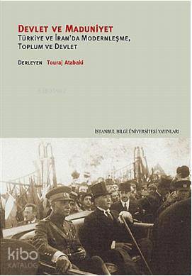  Devlet ve Maduniyet Türkiye ve İranda Modernleşme Toplum ve Devlet | Touraj Atabaki | Serhan Afacan | Belgin Çınar | İstanbul Bilgi Üniversitesi Yayınları | 9786053991533 | 