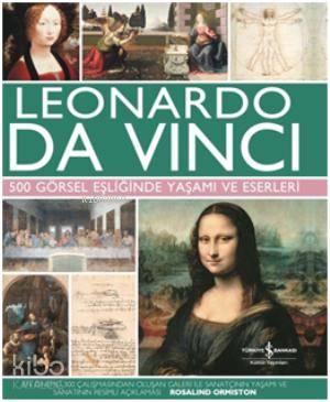  Leonardo Da Vinci 500 Görsel Eşliğinde Yaşamı ve Eserleri | Leonardo Da Vinci 500 Görsel Eşliğinde Yaşamı ve Eserleri | Rosalind Ormiston | Mehmet Barış Albayrak | Türkiye İş Bankası Kültür Yayınları | 9786053329377 