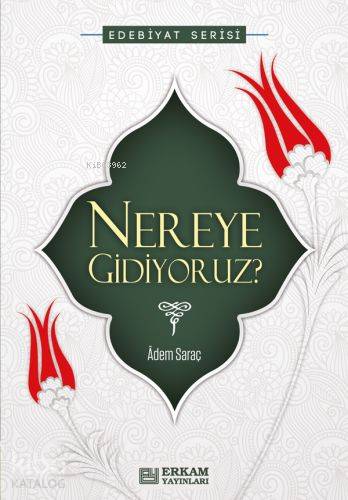  Nereye Gidiyoruz | Nereye Gidiyoruz | Adem Saraç | Erkam Yayınları | 9789944835473 
