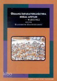  Osmanlı İmparatorluğunda Doğal Afetler | Elizabeth A Zachariadou | HAZ AYŞE OZİL | Tarih Vakfı Yurt Yayınları | 9789753331500 | 