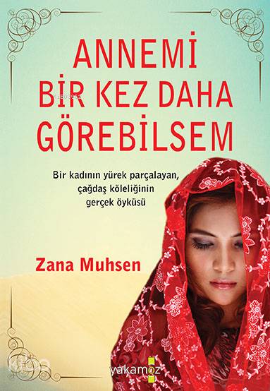  Annemi Bir Kez Daha Görebilsem Bir Kadının Yürek Parçalayan Çağdaş Köleliğin Gerçek Öyküsü | Zana Muhsen | Funda Payzın | Yakamoz Yayınları | 9786053847335 | 