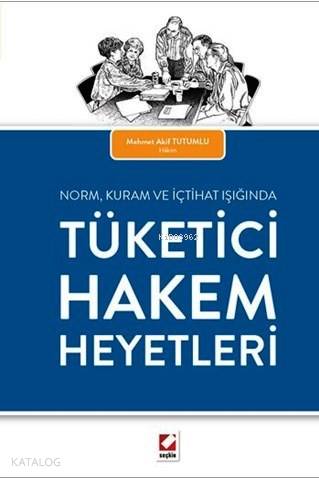  Tüketici Hakem Heyetleri NormKuram ve İçtihat Işığında | Tüketici Hakem Heyetleri NormKuram ve İçtihat Işığında | Mehmet Akif Tutumlu | Seçkin Yayıncılık | 9789750231452 