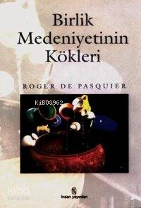  Birlik Medeniyetinin Kökleri | Roger De Pasquıer | Hakan Yurdakul | İnsan Yayınları | 9789755741130 | 