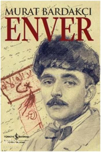  Enver (Ciltli) | Enver (Ciltli) | Murat Bardakçı | Türkiye İş Bankası Kültür Yayınları | 9786053326038 