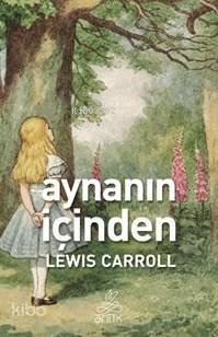  Aynanın İçinden | Aynanın İçinden | Lewis Carroll | Antik Yayınları | 9786054985494 