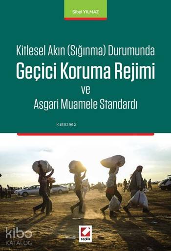  Geçici Koruma Rejimi ve Asgari Muamele Standardı Kitlesel Akın Sığınma Durumunda | Geçici Koruma Rejimi ve Asgari Muamele Standardı Kitlesel Akın Sığınma Durumunda | Sibel Yılmaz | Seçkin Yayıncılık | 9789750237805 