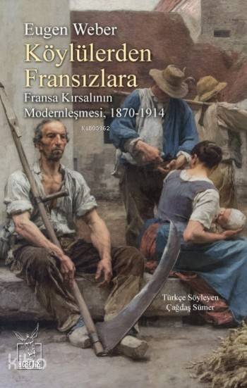  Köylülerden Fransızlara Fransa Kırsalının Modernleşmesi 1870 1914 | Çağdaş Sümer | İsmet Erdoğan | Eugen Weber | Ümit Kurt | Heretik Yayıncılık | 9786059436151 | 