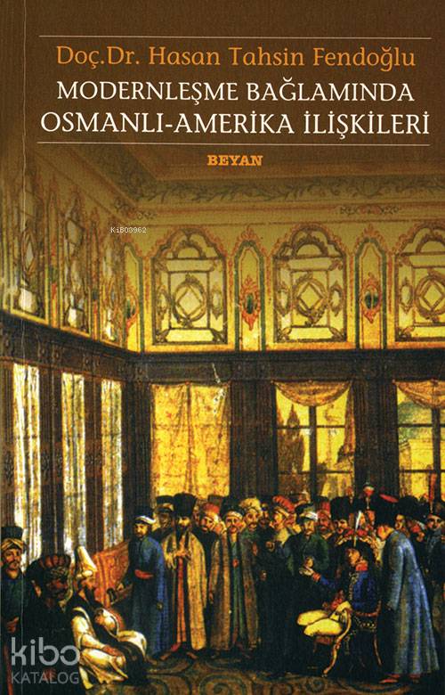  Modernleşme Bağlamında Osmanlı Amerika İlişkileri | Hasan Tahsin Fendoğlu | Beyan Yayınları | 9789754732917 | 