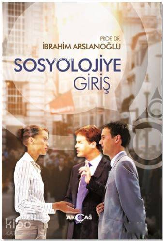  Sosyolojiye Giriş | İbrahim Arslanoğlu | Akçağ Basım Yayım Pazarlama | 9786053423522 | 