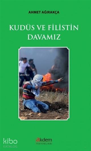 Kudüs ve Filistin Davamız | Ahmet Ağırakça | Akdem Yayınları | 9786052385715 | 