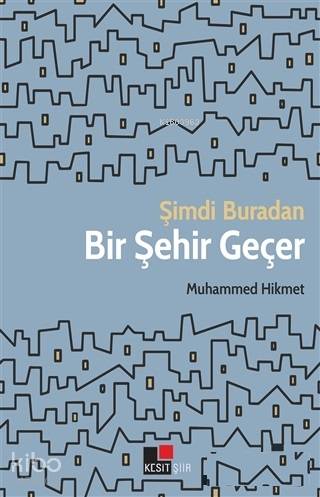  Şimdi Buradan Bir Şehir Geçer | Muhammed Hikmet | Hüseyin Özkan | Özlem Özkan | Kesit Yayınları | 9786057898234 | 