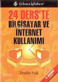  24 Derste Bilgisayar ve İnternet Kullanımı | Zeydin Pala | Türkmen Kitabevi | 9789756392256 | 