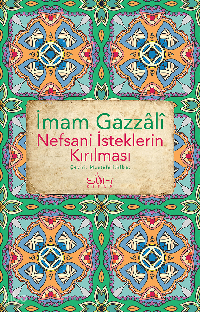  Nefsani İsteklerin Kırılması | Nefsani İsteklerin Kırılması | İmam Gazali | Mustafa Nalbat | Sufi Kitap | 9786257949989 