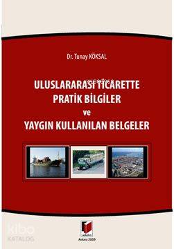  Uluslararası Ticarette Pratik Bilgiler ve Yaygın Kullanılan Belgeler | Tunay Köksal | Adalet Yayınevi | 9786054144747 | 