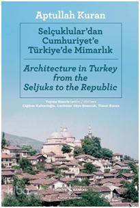  Selçuklulardan Cumhuriyete Türkiyede Mimarlık Architecture in Turkey from the Seljuks to the Republic | Selçuklulardan Cumhuriyete Türkiyede Mimarlık Architecture in Turkey from the Seljuks to the Republic | Aptullah Kuran | Türkiye İş Bankası Kültür Yayınları | 9786053606161 