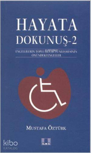  Hayata Dokunuş 2 Engellilerin Toplumla Bütünleşmesinin Önündeki Engeleler | Hayata Dokunuş 2 Engellilerin Toplumla Bütünleşmesinin Önündeki Engeleler | Mustafa Öztürk | İlke Yayıncılık | 9786055961015 