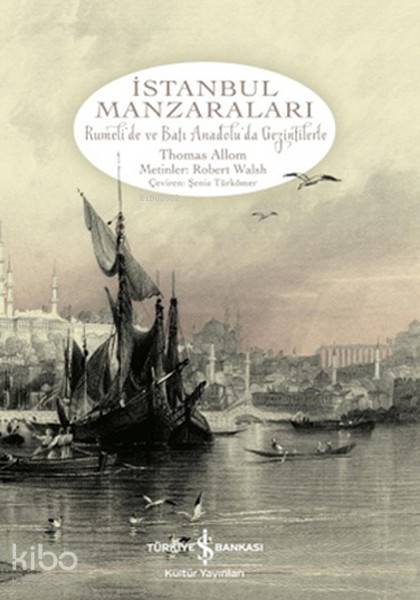  İstanbul Manzaraları Rumelide ve Batı Anadoluda Gezintilerle | İstanbul Manzaraları Rumelide ve Batı Anadoluda Gezintilerle | Thomas Allom | Şeniz Türkömer | Emre Yalçın | Necati Balbay | Türkiye İş Bankası Kültür Yayınları | 9786053607489 
