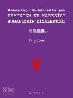  Feminizm ve Marksist Hümanizmin Diyalektiği | Yang Fengcheng | Aylin Muhaddisoğlu | Canut Yayınevi | 9786058625426 | 
