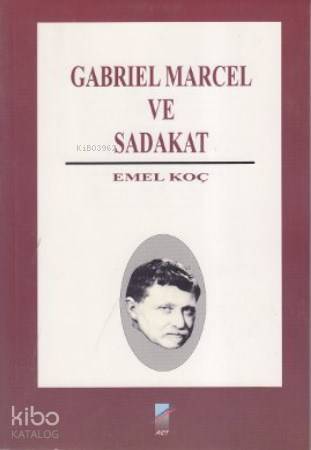  Gabriel Marcel ve Sadakat | Gabriel Marcel ve Sadakat | Emel Koç | Art Basın Yayın | 9789757008422 