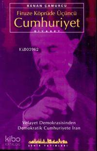  Firuze Köpründe Üçüncü Cumhuriyet | Kenan Çamurcu | Şehir Yayınları | 9789753500968 | 