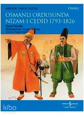  Osmanlı Ordusunda Nizamı Cedid 1793 1826 | Osmanlı Ordusunda Nizamı Cedid 1793 1826 | David Nicolle | Özgür Kolçak | Angus McBride | Türkiye İş Bankası Kültür Yayınları | 9786053323884 